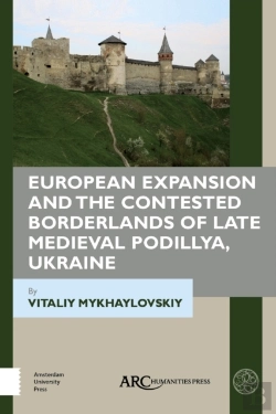 Bertrand.pt - European Expansion And The Contested Borderlands Of Late Medieval Podillya, Ukraine