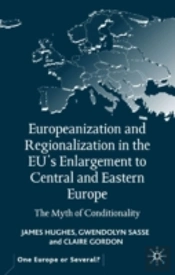 Europeanization And Regionalization In The Eu'S Enlargement To Central And Eastern Europe