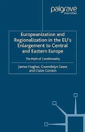 Europeanization And Regionalization In The Eu'S Enlargement To Central And Eastern Europe