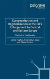 Europeanization And Regionalization In The Eu'S Enlargement To Central And Eastern Europe