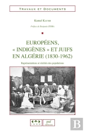 Européens, 'Indigènes' Et Juifs En Algérie (1830-1962) : Représentations Et Réalités Des Populations
