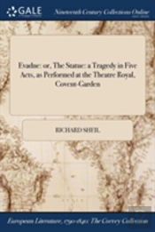 Evadne: Or, The Statue: A Tragedy In Five Acts, As Performed At The Theatre Royal, Covent-Garden