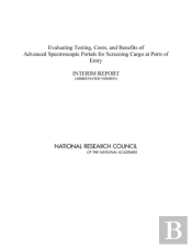 Evaluating Testing, Costs, And Benefits Of Advanced Spectroscopic Portals For Screening Cargo At Ports Of Entry