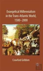 Evangelical Millennialism In The Trans-Atlantic World, 1500-2000