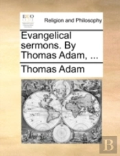 Evangelical Sermons. By Thomas Adam, ...