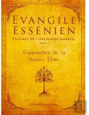 Évangile Essénien ; Psaumes De L'Archange Gabriel T.3 ; S'Approcher De La Source Pure