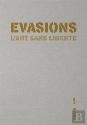 Évasions ; L'Art Sans Liberté