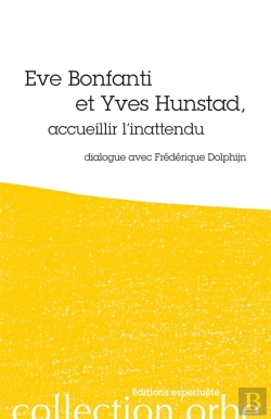 Bertrand.pt - Eve Bonfanti Et Yves Hunstad, Accueillier L'Inattendu ; Dialogue Avec Fréderique Dolphijn