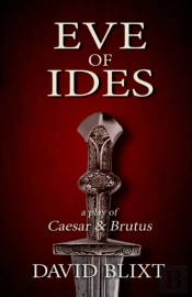 Eve Of Ides: A Play Of Brutus And Caesar
