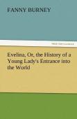 Evelina, Or, The History Of A Young Lady'S Entrance Into The World