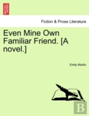 Even Mine Own Familiar Friend. (A Novel.)