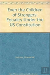 Even The Children Of Strangers-Equality Under The Us Constitution
