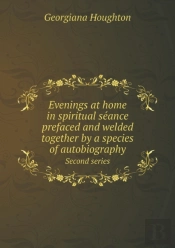 Evenings At Home In Spiritual SéAnce Prefaced And Welded Together By A Species Of Autobiography Second Series