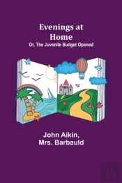 Evenings At Home; Or, The Juvenile Budget Opened