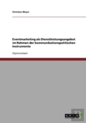 Eventmarketing Als Dienstleistungsangebot Im Rahmen Der Kommunikationspolitischen Instrumente