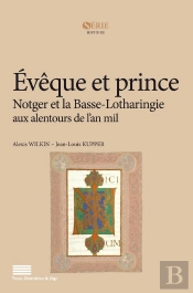 Évêque Et Prince ; Notger Et La Basse-Lotharingie Aux Alentours De L'An Mil
