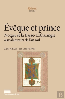 Bertrand.pt - Évêque Et Prince ; Notger Et La Basse-Lotharingie Aux Alentours De L'An Mil