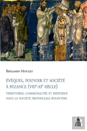 Évêques, Pouvoir Et Société À Byzance (Viii-Xi Siècle) ; Territoires, Communautés Et Individus Dans La Société Provinciale Byzantine