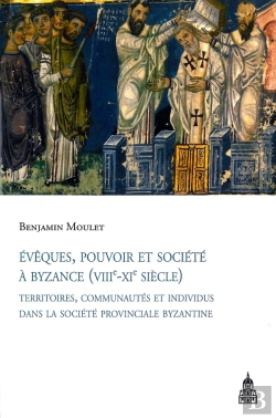 Bertrand.pt - Évêques, Pouvoir Et Société À Byzance (Viii-Xi Siècle) ; Territoires, Communautés Et Individus Dans La Société Provinciale Byzantine