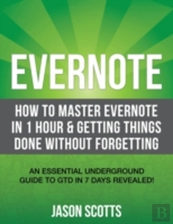 Bertrand.pt - Evernote: How To Master Evernote In 1 Hour & Getting Things Done Without Forgetting. ( An Essential Underground Guide To Gtd In 7 Days Revealed! )