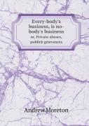 Every-Body'S Business, Is No-Body'S Business Or, Private Abuses, Publick Grievances