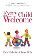 Every Child Welcome Â€“ A Ministry Handbook For Including Kids With Special Needs