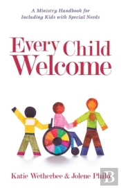 Every Child Welcome Â€“ A Ministry Handbook For Including Kids With Special Needs