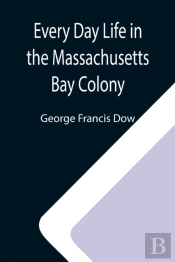 Every Day Life In The Massachusetts Bay Colony