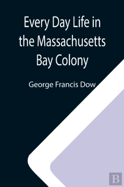 Bertrand.pt - Every Day Life In The Massachusetts Bay Colony