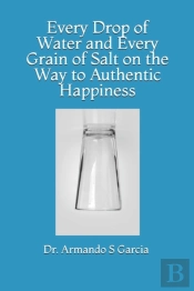 Every Drop Of Water And Every Grain Of Salt On The Way To Authentic Happiness