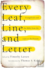 Every Leaf, Line, And Letter Â€“ Evangelicals And The Bible From The 1730s To The Present
