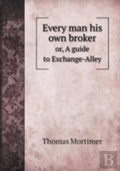 Every Man His Own Broker Or, A Guide To Exchange-Alley