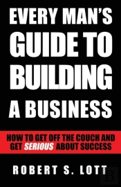Every Man'S Guide To Building A Business