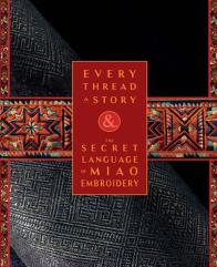 Every Thread A Story & The Secret Language Of Miao Embroidery (2-Volume Boxed Set)