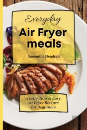Everyday Air Fryer Meals: A Collection O
