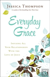 Everyday Grace Â€“ Infusing All Your Relationships With The Love Of Jesus
