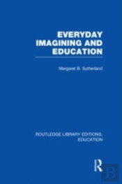 Everyday Imagining And Education (Rle Edu K)