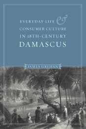 Everyday Life And Consumer Culture In Eighteenth-Century Damascus