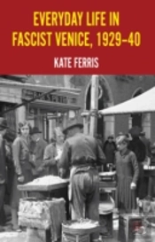 Everyday Life In Fascist Venice, 1929-40