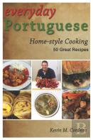 Everyday Portuguese Home-Style Cooking - 50 Great Recipes