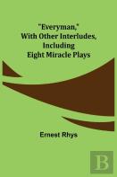 Everyman, With Other Interludes, Including Eight Miracle Plays