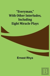 Everyman, With Other Interludes, Including Eight Miracle Plays