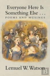 Everyone Here Is Something Else . . .: Poems And Musings