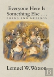 Everyone Here Is Something Else . . .: Poems And Musings