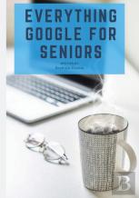 Everything Google For Seniors