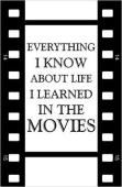 Everything I Know About Life I Learned In The Movies