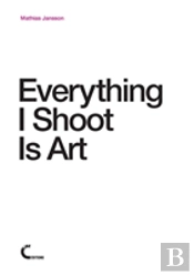 Everything I Shoot Is Art