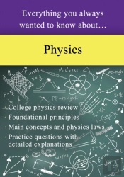 Everything You Always Wanted To Know About Physics