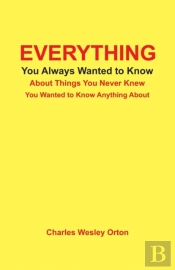 Everything You Always Wanted To Know About Things You Never Knew You Wanted To Know Anything About