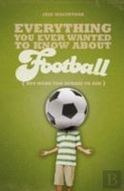 Everything You Ever Wanted To Know About Football But Were Too Afraid To Ask